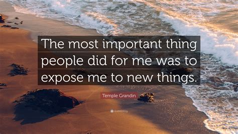 Temple Grandin Quote: “The most important thing people did for me was ...