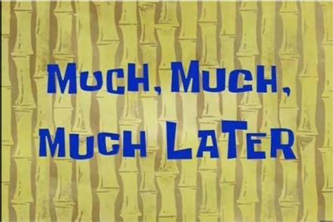 Much, Much, Much Later | SpongeBob Time Cards | Know Your Meme