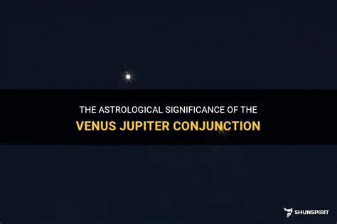 The Astrological Significance Of The Venus Jupiter Conjunction | ShunSpirit