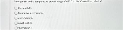 Solved An organism with a temperature growth range of 45°C | Chegg.com