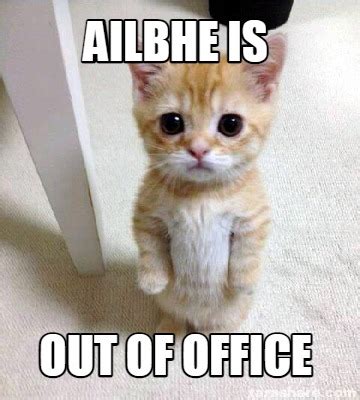 Meme Creator - Funny Ailbhe is Out of office Meme Generator at MemeCreator.org!