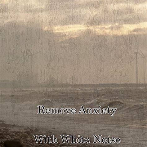 Play Remove Anxiety With White Noise by White Noise Therapy, White Noise Meditation & El Ruido ...