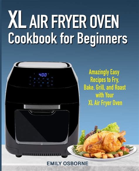 XL Air Fryer Oven Cookbook for Beginners : Amazingly Easy Recipes to ...