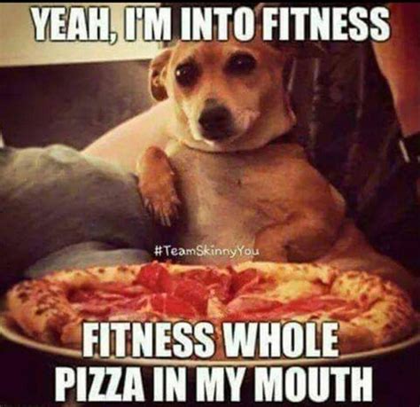 Yeah I'm Into Fitness, Fitness Whole Pizza In My Mouth | Pizza quotes ...