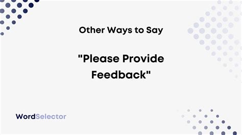 14 Other Ways to Say "Please Provide Feedback" - WordSelector