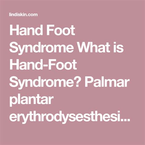 Hand Foot Syndrome What is Hand-Foot Syndrome? Palmar plantar erythrodysesthesia is also known ...