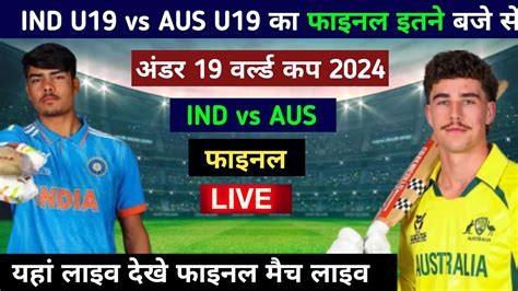 Ind U19 vs Aus U19 का फाइनल मैच इतने बजे से, india u19 vs australia u19 ...