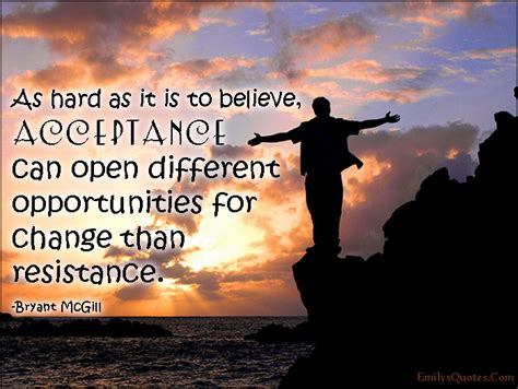 As hard as it is to believe, acceptance can open different opportunities for change than ...