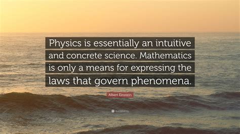 Albert Einstein Quote: “Physics is essentially an intuitive and concrete science. Mathematics is ...