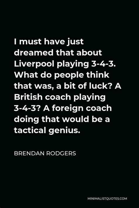 Brendan Rodgers Quote: I must have just dreamed that about Liverpool playing 3-4-3. What do ...