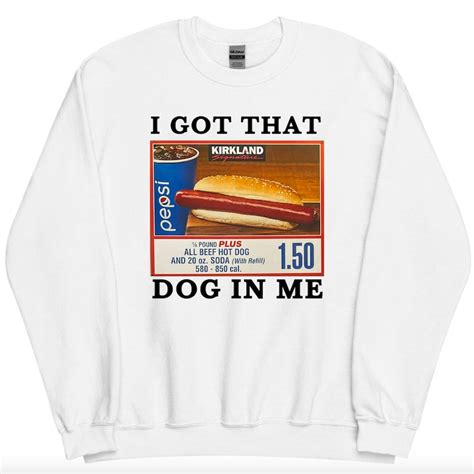 I Got That Dog in Me Sweatshirt, T Shirt, Funny I Got That Hot Dog in Me Meme, Dank Meme ...
