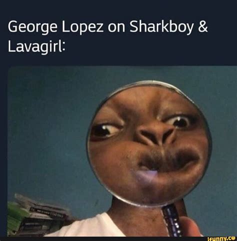 George Lopez on Sharkboy & Lavagirl: - iFunny