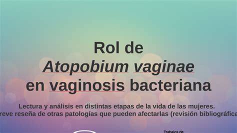 Rol de Atopobium vaginae en vaginosis bacteriana by Rolando Aiassa on Prezi