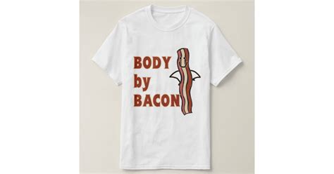 BACON Humor Body By Bacon T-Shirt | Zazzle