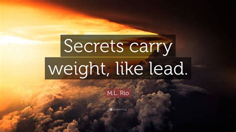 M.L. Rio Quote: “Secrets carry weight, like lead.”