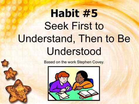 Habit #5 Seek First to Understand, Then to Be Understood