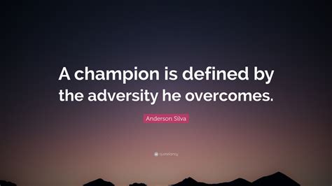 Anderson Silva Quote: “A champion is defined by the adversity he overcomes.”