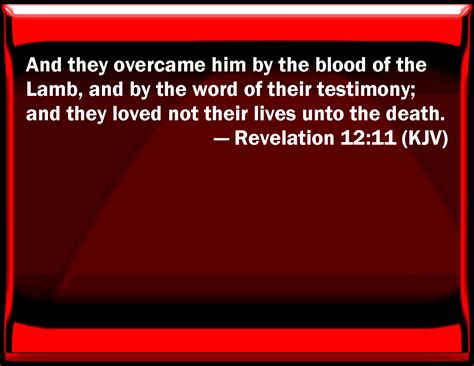 Revelation 12:11 And they overcame him by the blood of the Lamb, and by the word of their ...