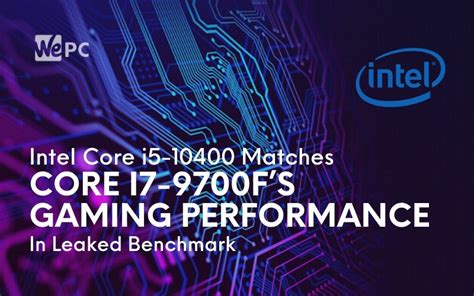 Intel Core i5-10400 Matches Core i7-9700F’s Gaming Performance In Leaked Benchmark | WePC