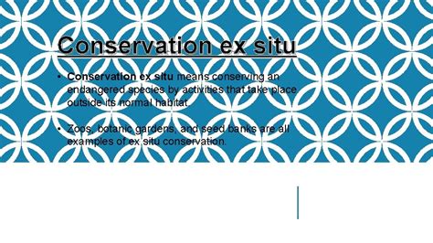 Conservation ex situ Conservation ex situ means conserving