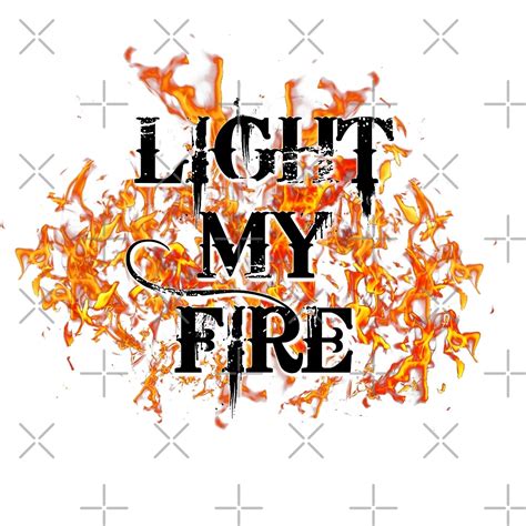 "Light My Fire" by panicstricken | Redbubble