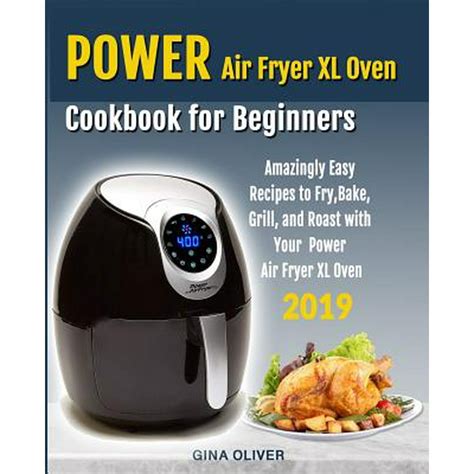 Power Air Fryer Xl Oven Cookbook for Beginners : Amazingly Easy Recipes to Fry, Bake, Grill, and ...