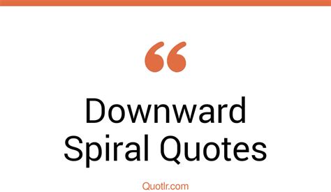 39+ Genuine Downward Spiral Quotes That Will Unlock Your True Potential