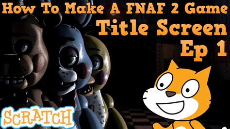 How To Make A Five Night's At Freddy's 2 Game In Scratch | Title Screen | Ep 1 - YouTube