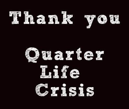 Why your Quarter Life Crisis is the best thing that could have happened