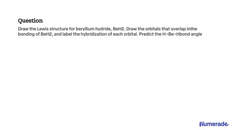 SOLVED: Draw the Lewis structure for beryllium hydride, BeH2. Draw the orbitals that overlap in ...