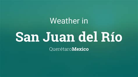 Weather for San Juan del Río, Querétaro, Mexico