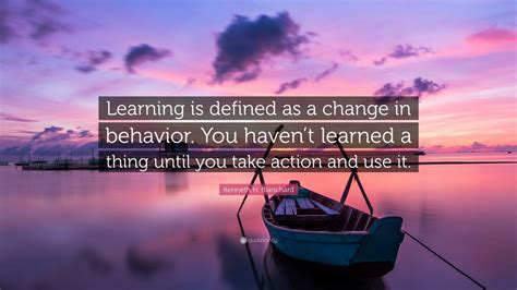 Kenneth H. Blanchard Quote: “Learning is defined as a change in ...