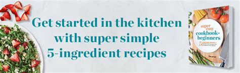 Super Easy Cookbook for Beginners: 5-Ingredient Recipes and Essential Techniques to Get You ...