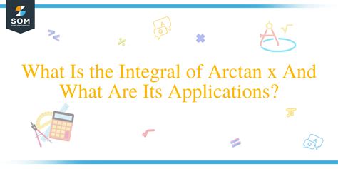 What Is the Integral of Arctan x And What Are Its Applications? - The Story of Mathematics - A ...