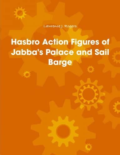 Hasbro Action Figures of Jabba's Palace and Sail Barge: Lawrence J. Rogers: Amazon.com: Books
