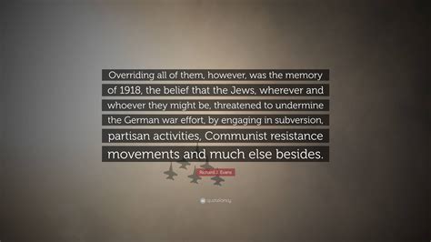 Richard J. Evans Quote: “Overriding all of them, however, was the memory of 1918, the belief ...