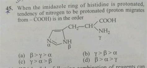 When the imidazole ring of Histidine is protonated, tendency of nitrogen to be protonated ...