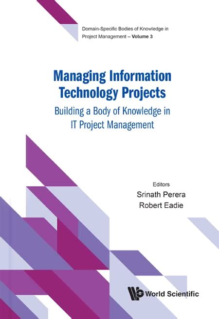 Managing Information Technology Projects: Building a Body of Knowledge in IT Project Management ...