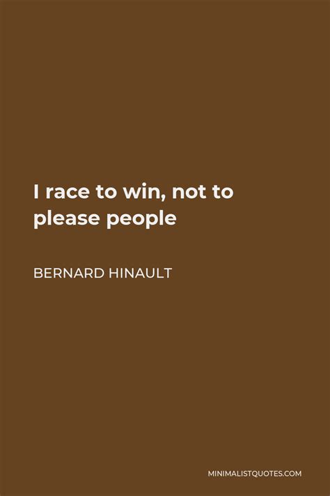 Bernard Hinault Quote: I race to win, not to please people