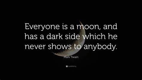 Mark Twain Quote: “Everyone is a moon, and has a dark side which he ...