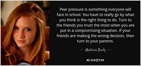 Madisen Beaty quote: Peer pressure is something everyone will face in ...