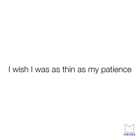 I Wish I Was As Thin As My Patience Memes Meme