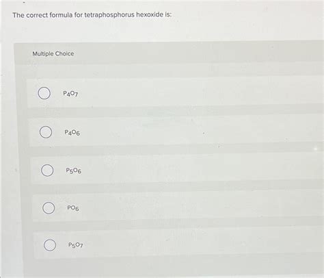 Solved The correct formula for tetraphosphorus hexoxide | Chegg.com