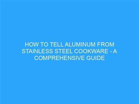 How To Tell Aluminum From Stainless Steel Cookware - A Comprehensive Guide - Helpful Advice & Tips