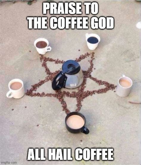 praise to the coffee gods - Imgflip