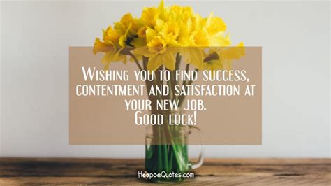 Wishing you to find success, contentment and satisfaction at your new job. Good luck! - HoopoeQuotes