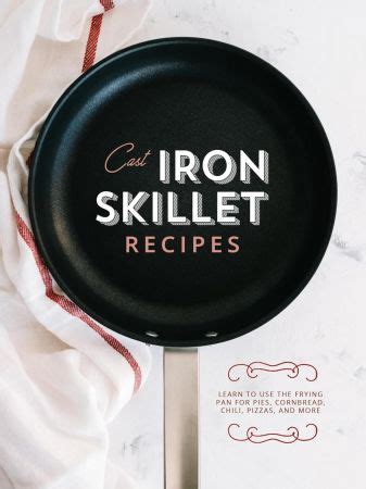 Cast Iron Skillet Recipes: Learn to Use the Frying Pan for Pies ...