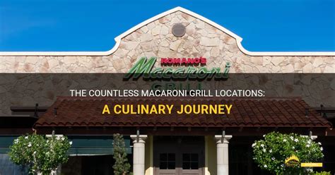 The Countless Macaroni Grill Locations: A Culinary Journey | ShunGrill