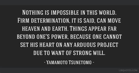 Nothing is impossible in this world. Firm determination, it ...