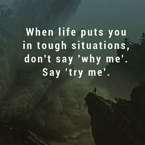 When Life Puts You In Tough Situations, Don't Say 'why Me'. Say 'Try Me ...